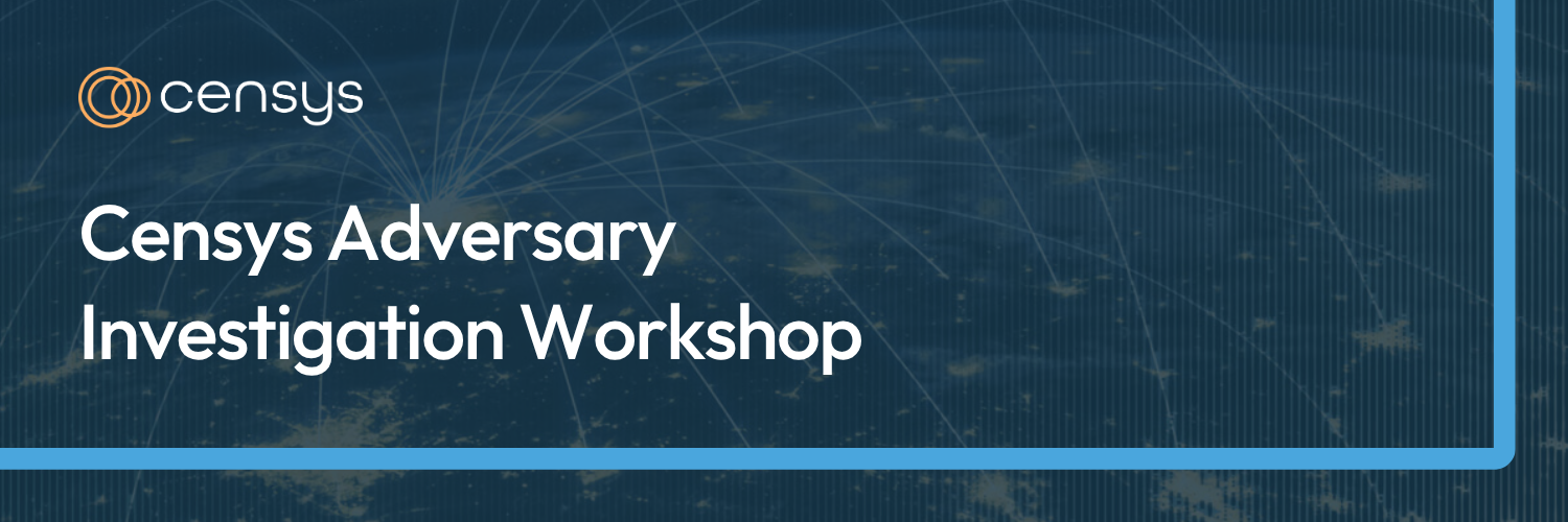 Censys Adversary Investigation Workshop Website Banner Censys Adversary Investigation Workshop Website Banner