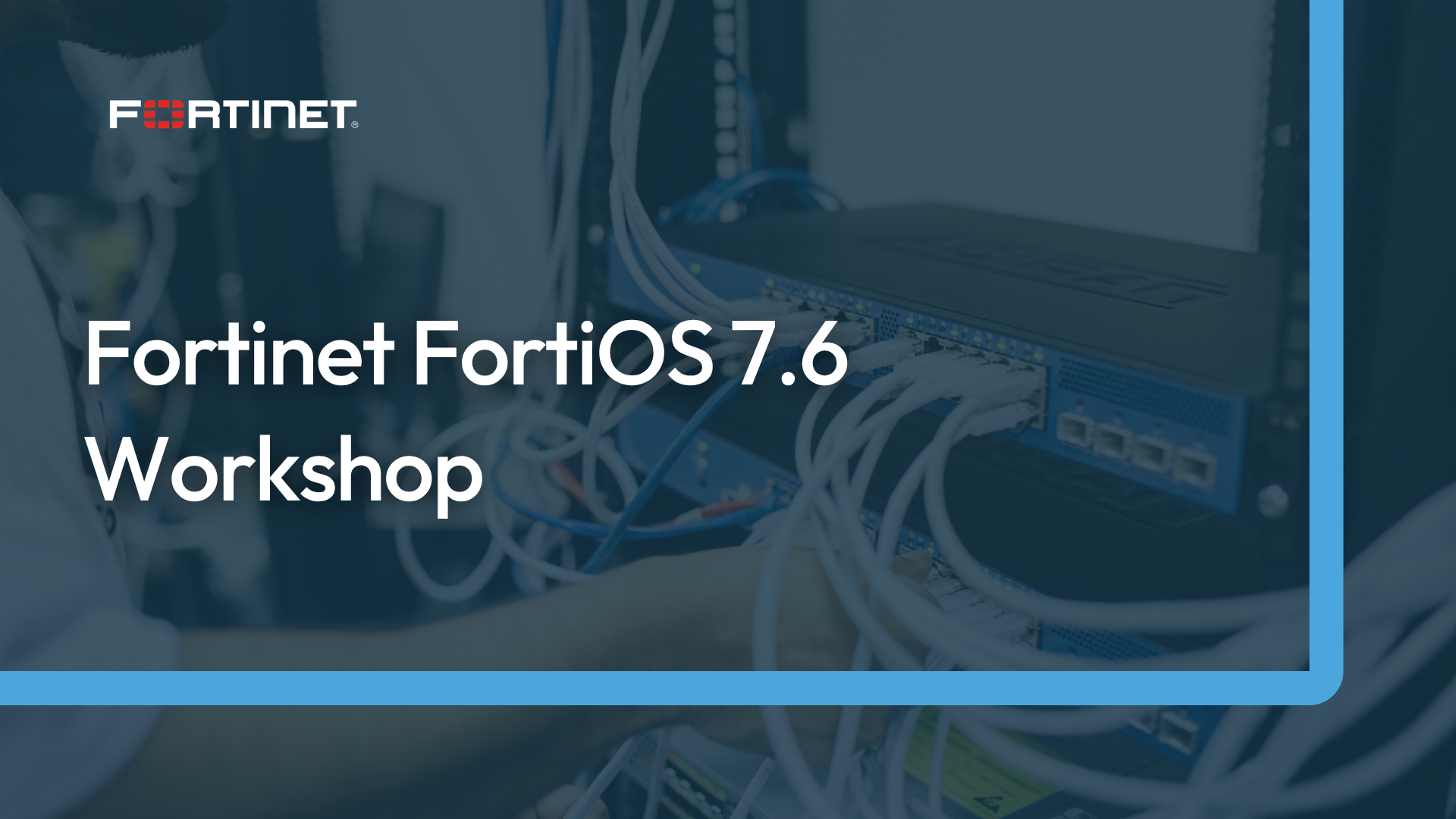 Fortinet FortiOS 7.6 Workshop Course Banner-1